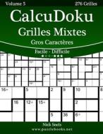 Calcudoku Grilles Mixtes Gros Caracteres - Facile a Difficile - Volume 5 - 276 Grilles di Nick Snels edito da Createspace