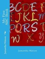 My First ABC Book di Jamantha Watson edito da Createspace