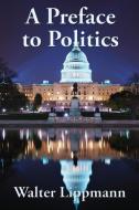 A Preface To Politics di Walter Lippmann edito da Wilder Publications