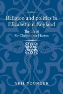 Religion And Politics In Elizabethan England di Neil Younger edito da Manchester University Press