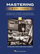 Mastering Explained: Working with "in the Box" Compression, Eq, and Other Tools to Create a Professional Sound di Chad Johnson, Michael Costa edito da HAL LEONARD PUB CO