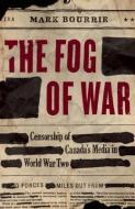 The Fog of War: Censorship of Canada's Media in World War Two di Mark Bourrie edito da DOUGLAS & MCINTYRE LTD
