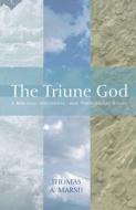 The Triune God: A Biblical, Historical, and Theological Study di Thomas A. Marsh edito da WIPF & STOCK PUBL