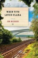 When Tito Loved Clara di Jon Michaud edito da ALGONQUIN BOOKS OF CHAPEL