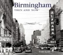 Birmingham Then & Now di Todd Keith edito da Advantage Publishers Group