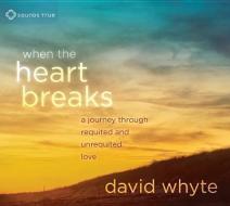 When The Heart Breaks di David Whyte edito da Sounds True Inc