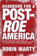 A Handbook For A Post-roe America di Robin Marty edito da Seven Stories Press,U.S.