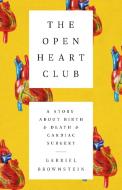 The Open Heart Club: A Story about Birth and Death and Cardiac Surgery di Gabriel Brownstein edito da PUBLICAFFAIRS