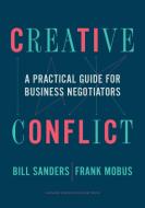 Creative Conflict: A Practical Guide for Business Negotiators di Bill Sanders, Frank Mobus edito da HARVARD BUSINESS REVIEW PR