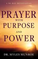 Prayer with Purpose and Power: A 90-Day Devotional di Myles Munroe edito da WHITAKER HOUSE