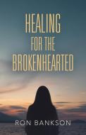 HEALING FOR THE BROKEN-HEARTED di Ron Bankson edito da Booklocker.com, Inc.
