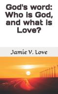 God's Word: Who Is God, and What Is Love? di Jamie V. Love edito da LIGHTNING SOURCE INC
