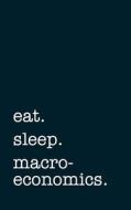 EAT SLEEP MACROECONOMICS - LIN di Mithmoth edito da INDEPENDENTLY PUBLISHED