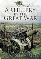 Artillery In The Great War di Paul Strong, Sanders Marble edito da Pen & Sword Books Ltd
