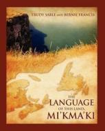 The Language of This Land, Mi'kma'ki di Trudy Sable, Bernie Francis edito da Nimbus Publishing