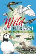 Wild Enthusiasm: A Very British Safari di Steve Wright edito da MERLIN UNWIN BOOKS