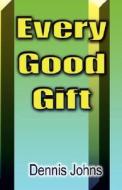Every Good Gift di Dennis Johns edito da Holy Fire Publishing