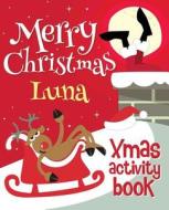 Merry Christmas Luna - Xmas Activity Book: (Personalized Children's Activity Book) di Xmasst edito da Createspace Independent Publishing Platform
