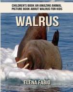 Children's Book: An Amazing Animal Picture Book about Walrus for Kids di Elena Fabio edito da Createspace Independent Publishing Platform