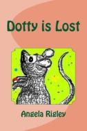 Dotty Is Lost di Angela Rigley edito da Createspace Independent Publishing Platform