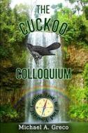 The Cuckoo Colloquium: Getting Lost to Find Yourself di Mr Michael a. Greco edito da Createspace Independent Publishing Platform