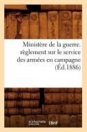 Ministère de la Guerre. Règlement Sur Le Service Des Armées En Campagne (Éd.1886) di Sans Auteur edito da Hachette Livre - Bnf