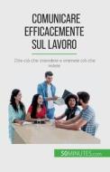 Comunicare efficacemente sul lavoro di Virginie De Lutis edito da 50Minutes.com