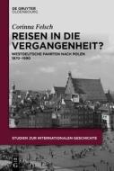 Reisen in Die Vergangenheit?: Westdeutsche Fahrten Nach Polen 1970-1990 di Corinna Felsch edito da de Gruyter Oldenbourg