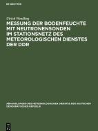 Messung der Bodenfeuchte mit Neutronensonden im Stationsnetz des Meteorologischen Dienstes der DDR di Ulrich Wendling edito da De Gruyter
