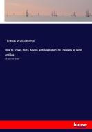 How to Travel. Hints, Advice, and Suggestions to Travelers by Land and Sea di Thomas Wallace Knox edito da hansebooks