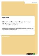 Die Service-Dominant Logic als neues Marketingparadigma di Leah Pielok edito da GRIN Verlag