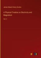 A Physical Treatise on Electricity and Magnetism di James Edward Henry Gordon edito da Outlook Verlag