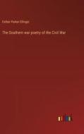The Southern war poetry of the Civil War di Esther Parker Ellinger edito da Outlook Verlag