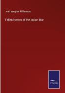 Fallen Heroes of the Indian War di John Vaughan Williamson edito da Salzwasser-Verlag