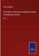 The Fathers of the German Reformed Church in Europe and America di Henry Harbaugh edito da Salzwasser Verlag