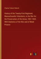 History of the Twenty-First Regiment, Massachusetts Volunteers, in the War for the Preservation of the Union, 1861-1865. With Statistics of the War an di Charles Folsom Walcott edito da Outlook Verlag