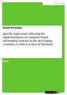 Specific Legal Issues Affecting the Implementation of Computer-Based Information Systems in the Developing Countries. a Critical Review of Literature di Daniel Kinyanjui edito da Grin Verlag