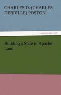 Building a State in Apache Land di Charles D. (Charles Debrille) Poston edito da tredition GmbH