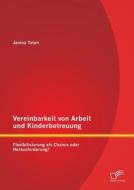 Vereinbarkeit von Arbeit und Kinderbetreuung: Flexibilisierung als Chance oder Herausforderung? di Janina Tatan edito da Diplomica Verlag