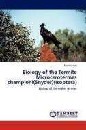 Biology of the Termite Microcerotermes championi(Snyder)(Isoptera) di Khalid Rasib edito da LAP Lambert Academic Publishing