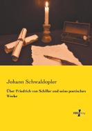 Über Friedrich von Schiller und seine poetischen Werke di Johann Schwaldopler edito da Vero Verlag