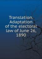 Translation.adaptation Of The Electoral Law Of June 26, 1890 di Praxedes Matro Sagasta edito da Book On Demand Ltd.