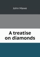 A Treatise On Diamonds di John Mawe edito da Book On Demand Ltd.