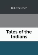 Tales Of The Indians di B B Thatcher edito da Book On Demand Ltd.