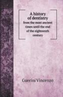 A history of dentistry di Guerini Vincenzo edito da Book on Demand Ltd.