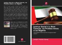 Justiça Social e o Bem Comum, no Profeta Amos e na Nigéria di Joseph Thomas Ekong edito da Edições Nosso Conhecimento