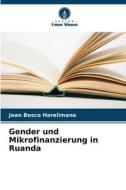 Gender und Mikrofinanzierung in Ruanda di Jean Bosco Harelimana edito da Verlag Unser Wissen