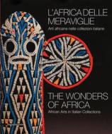 The Wonders of Africa: African Arts in Italian Collections di Ivan Bargna, et al. edito da SILVANA EDITORIALE