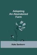 Adopting an Abandoned Farm di Kate Sanborn edito da Alpha Editions