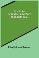 Briefe aus Frankfurt und Paris 1848-1849 (2/2) di Friedrich Von Raumer edito da Alpha Editions
